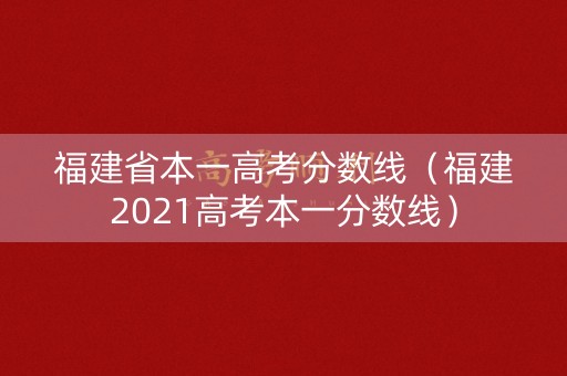 福建省本一高考分数线（福建2021高考本一分数线）