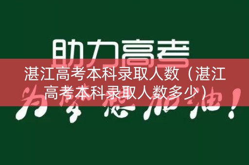 湛江高考本科录取人数（湛江高考本科录取人数多少）