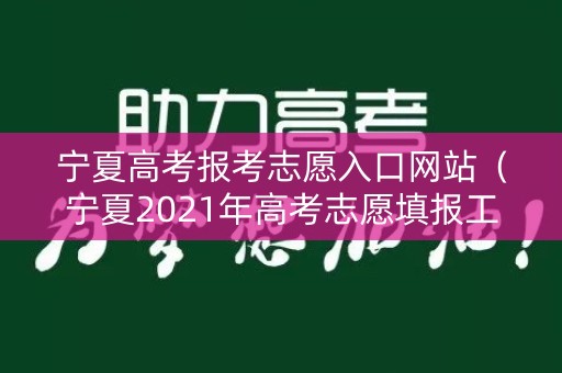 宁夏高考报考志愿入口网站(宁夏2021年高考志愿填报工具) 宁夏高考报考志愿入口网站(宁夏2021年高考志愿填报工具)