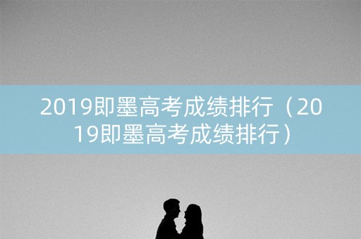 2019即墨高考成绩排行（2019即墨高考成绩排行）