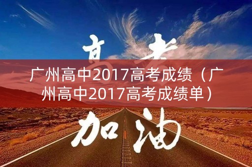 广州高中2017高考成绩（广州高中2017高考成绩单）