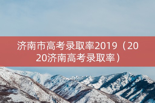 济南市高考录取率2019（2020济南高考录取率）