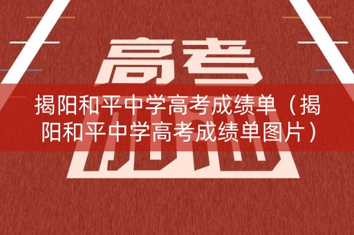 揭阳和平中学高考成绩单（揭阳和平中学高考成绩单图片）