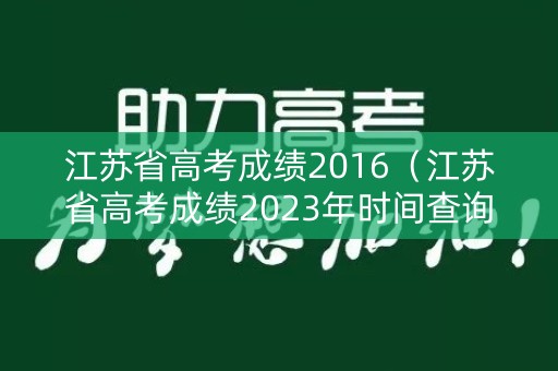 江苏省高考成绩2016（江苏省高考成绩2023年时间查询）