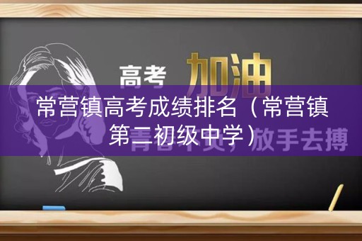 常营镇高考成绩排名（常营镇第二初级中学）