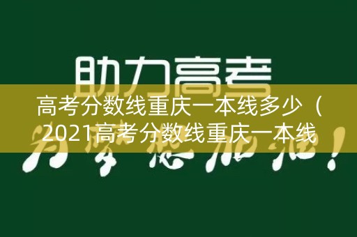 高考分数线重庆一本线多少（2021高考分数线重庆一本线是多少）