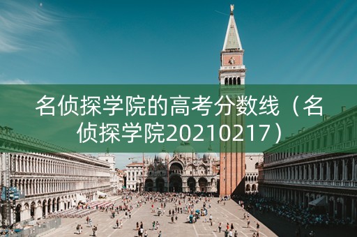 名侦探学院的高考分数线（名侦探学院20210217）