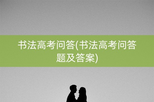 书法高考问答(书法高考问答题及答案)
