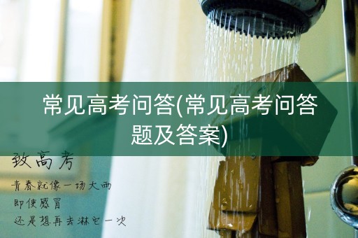 常见高考问答(常见高考问答题及答案)