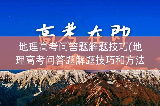 地理高考问答题解题技巧(地理高考问答题解题技巧和方法)
