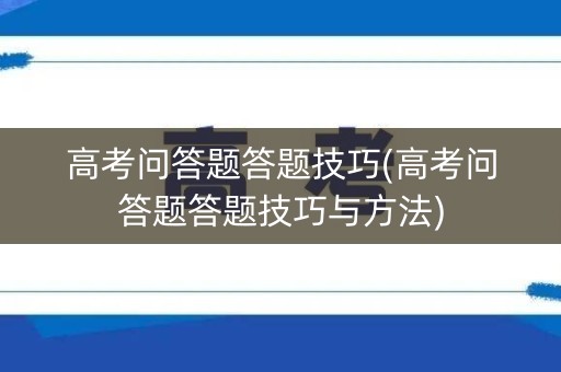 高考问答题答题技巧(高考问答题答题技巧与方法)