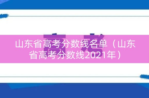 山东省高考分数线名单（山东省高考分数线2021年）