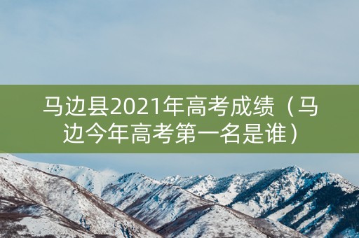 马边县2021年高考成绩（马边今年高考第一名是谁）