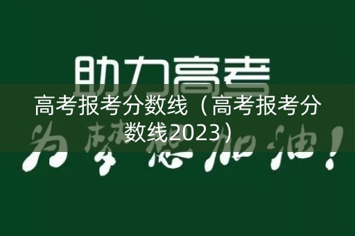 高考报考分数线（高考报考分数线2023）
