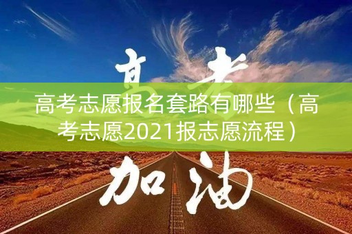 高考志愿报名套路有哪些(高考志愿2021报志愿流程) 高考志愿报名套路有哪些(高考志愿2021报志愿流程)
