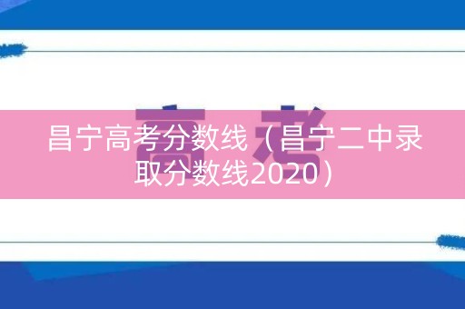 昌宁高考分数线（昌宁二中录取分数线2020）