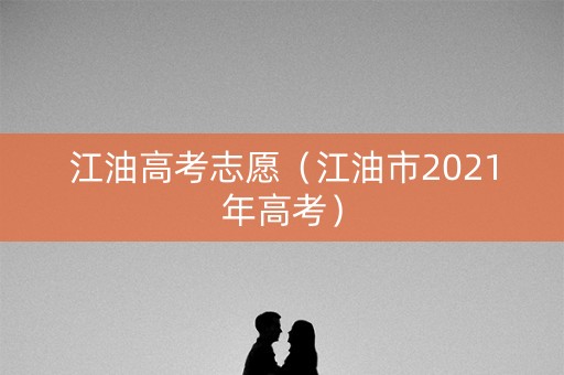 江油高考志愿（江油市2021年高考）
