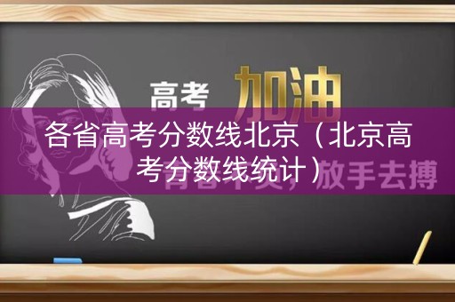 各省高考分数线北京（北京高考分数线统计）
