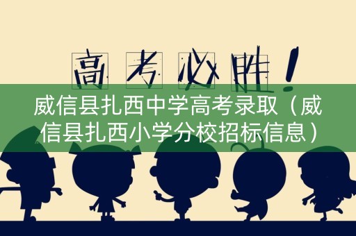 威信县扎西中学高考录取（威信县扎西小学分校招标信息）
