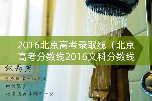 2016北京高考录取线(北京高考分数线2016文科分数线) 2016北京高考录取线(北京高考分数线2016文科分数线)