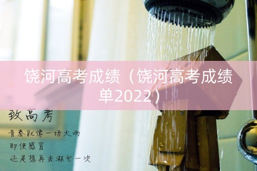 饶河高考成绩（饶河高考成绩单2022）