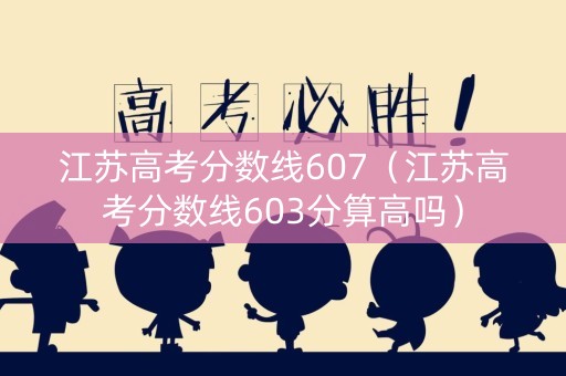 江苏高考分数线607（江苏高考分数线603分算高吗）