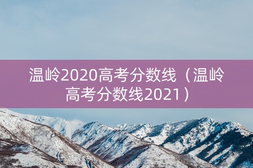 温岭2020高考分数线（温岭高考分数线2021）