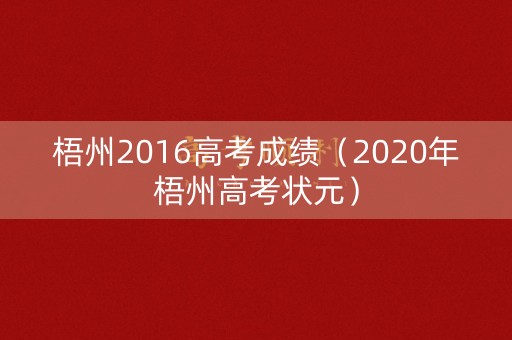 梧州2016高考成绩（2020年梧州高考状元）