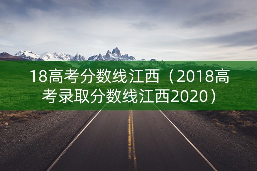 18高考分数线江西（2018高考录取分数线江西2020）
