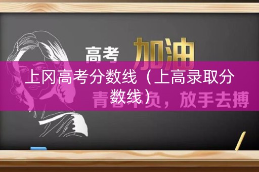 上冈高考分数线（上高录取分数线）