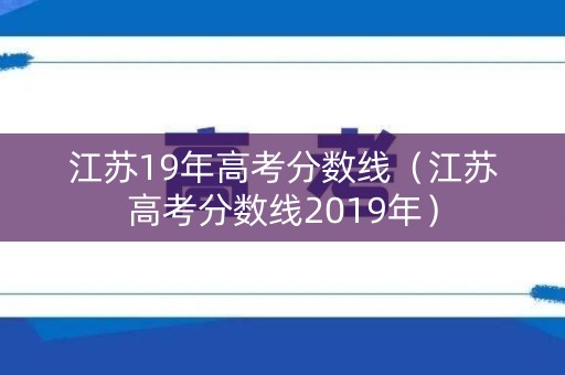 江苏19年高考分数线（江苏高考分数线2019年）