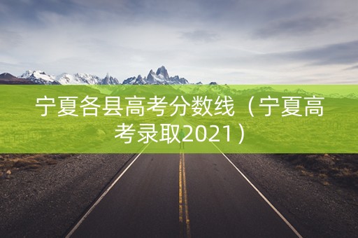 宁夏各县高考分数线（宁夏高考录取2021）