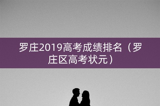 罗庄2019高考成绩排名（罗庄区高考状元）