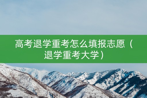 高考退学重考怎么填报志愿(退学重考大学) 高考退学重考怎么填报志愿(退学重考大学)