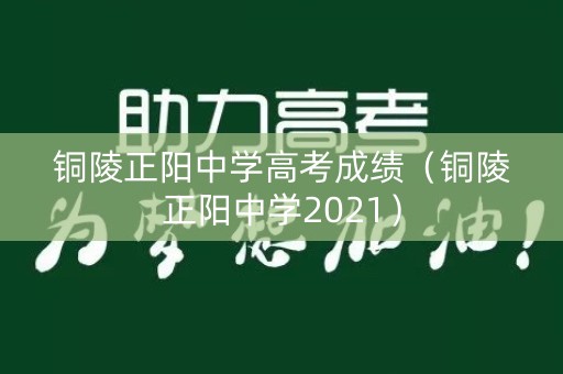 铜陵正阳中学高考成绩(铜陵正阳中学2021) 铜陵正阳中学高考成绩(铜陵正阳中学2021)