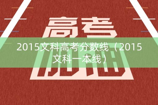 2015文科高考分数线（2015文科一本线）