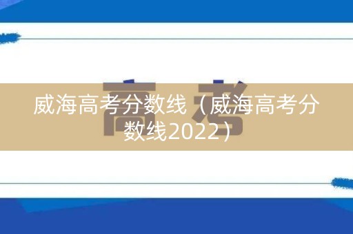 威海高考分数线（威海高考分数线2022）