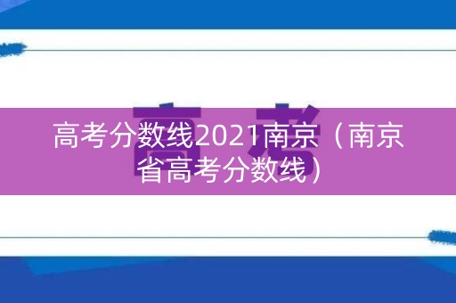 高考分数线2021南京（南京省高考分数线）