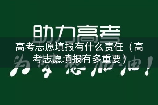 高考志愿填报有什么责任（高考志愿填报有多重要）