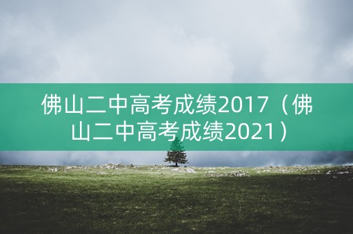 佛山二中高考成绩2017（佛山二中高考成绩2021）