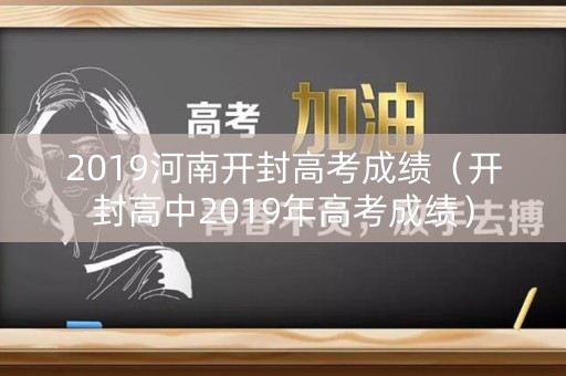 2019河南开封高考成绩（开封高中2019年高考成绩）