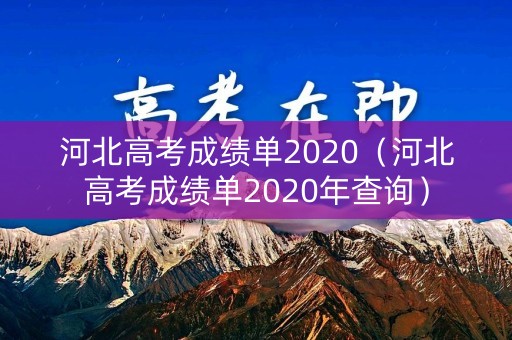 河北高考成绩单2020(河北高考成绩单2020年查询) 河北高考成绩单2020(河北高考成绩单2020年查询)