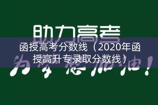 函授高考分数线（2020年函授高升专录取分数线）