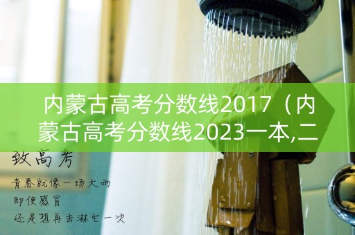 内蒙古高考分数线2017（内蒙古高考分数线2023一本,二本,专科）