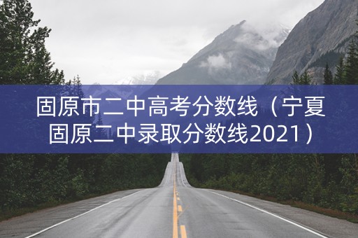 固原市二中高考分数线(宁夏固原二中录取分数线2021) 固原市二中高考分数线(宁夏固原二中录取分数线2021)