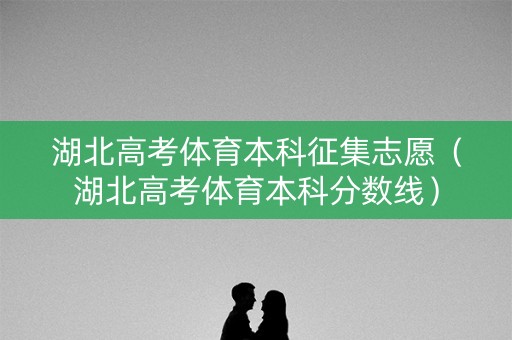 湖北高考体育本科征集志愿（湖北高考体育本科分数线）