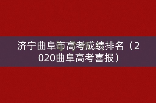 济宁曲阜市高考成绩排名（2020曲阜高考喜报）