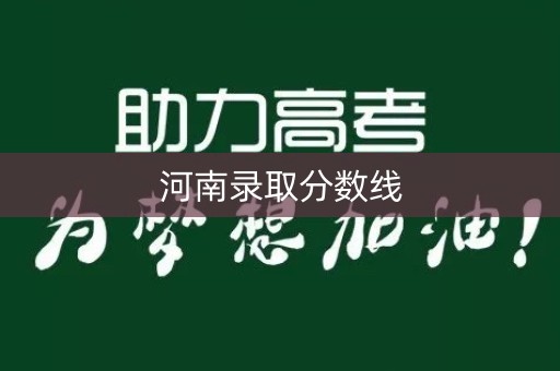 河南录取分数线 河南录取分数线