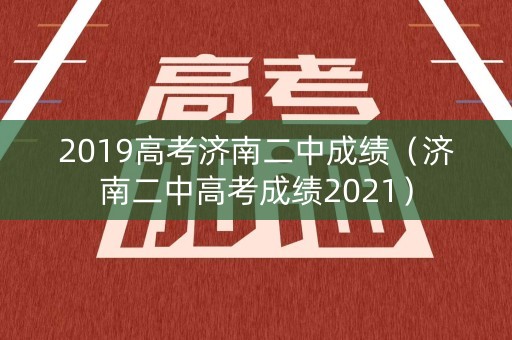 2019高考济南二中成绩（济南二中高考成绩2021）