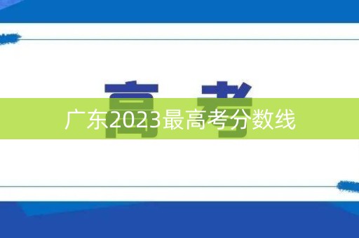广东2023最高考分数线